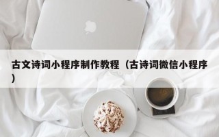 乐陵古文诗词小程序制作教程（古诗词微信小程序）