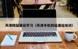 乐陵天津网站建设学习（天津手机网站建站培训）